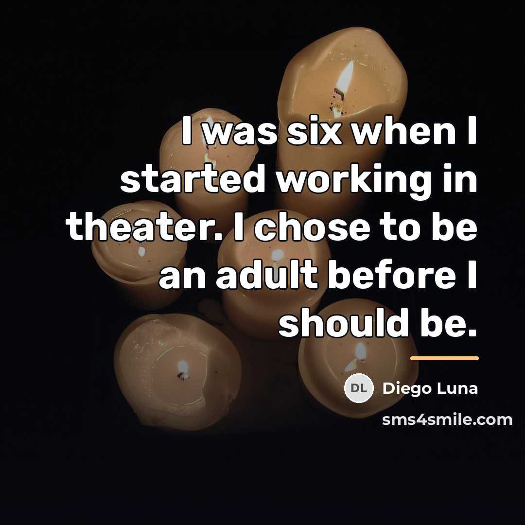 “I was six when I started working in theater. I…” quote by Diego Luna