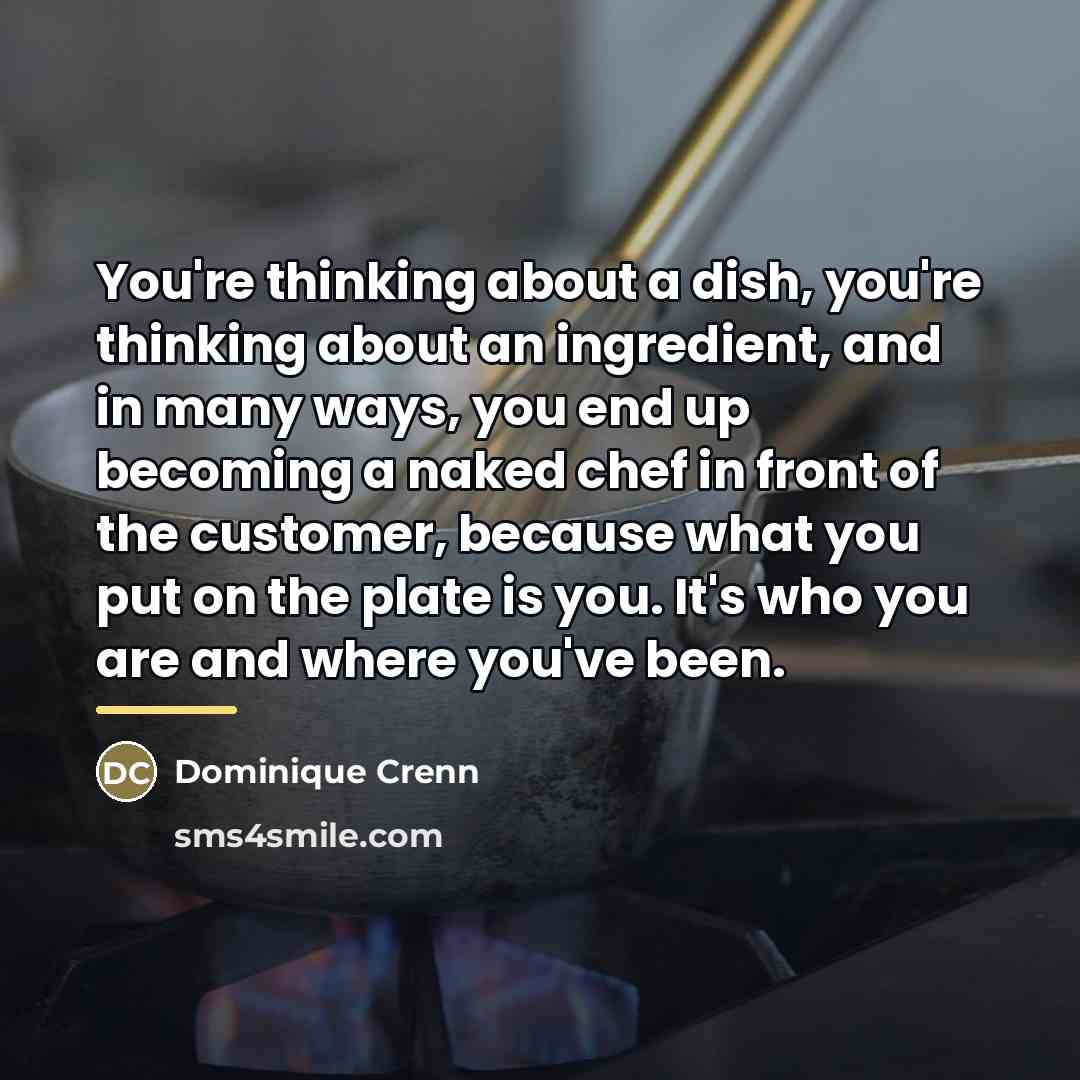 “You're thinking about a dish, you're thinking about an ingredient,…” quote by Dominique Crenn