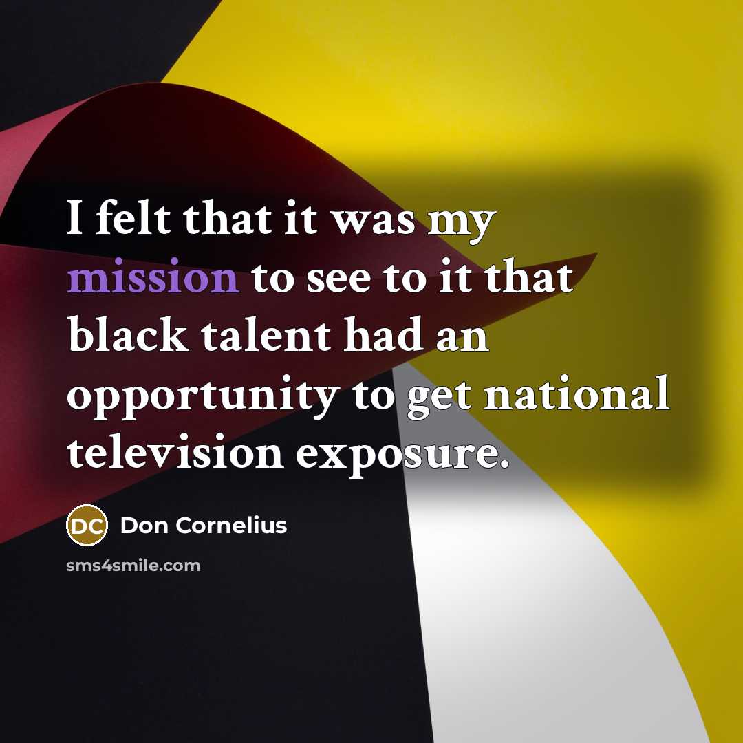 “I felt that it was my mission to see to…” quote by Don Cornelius