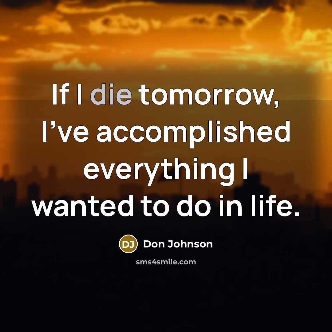 “If I die tomorrow, I've accomplished everything I wanted to…” quote by Don Johnson