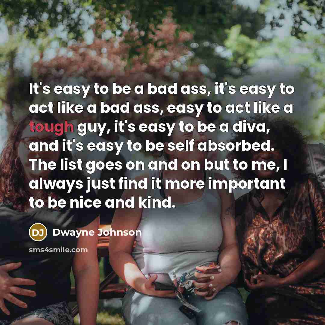 “It's easy to be a bad ass, it's easy to…” quote by Dwayne Johnson