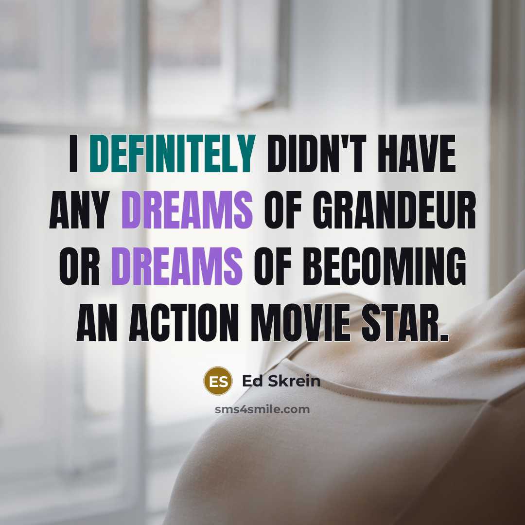 “I definitely didn't have any dreams of grandeur or dreams…” quote by Ed Skrein