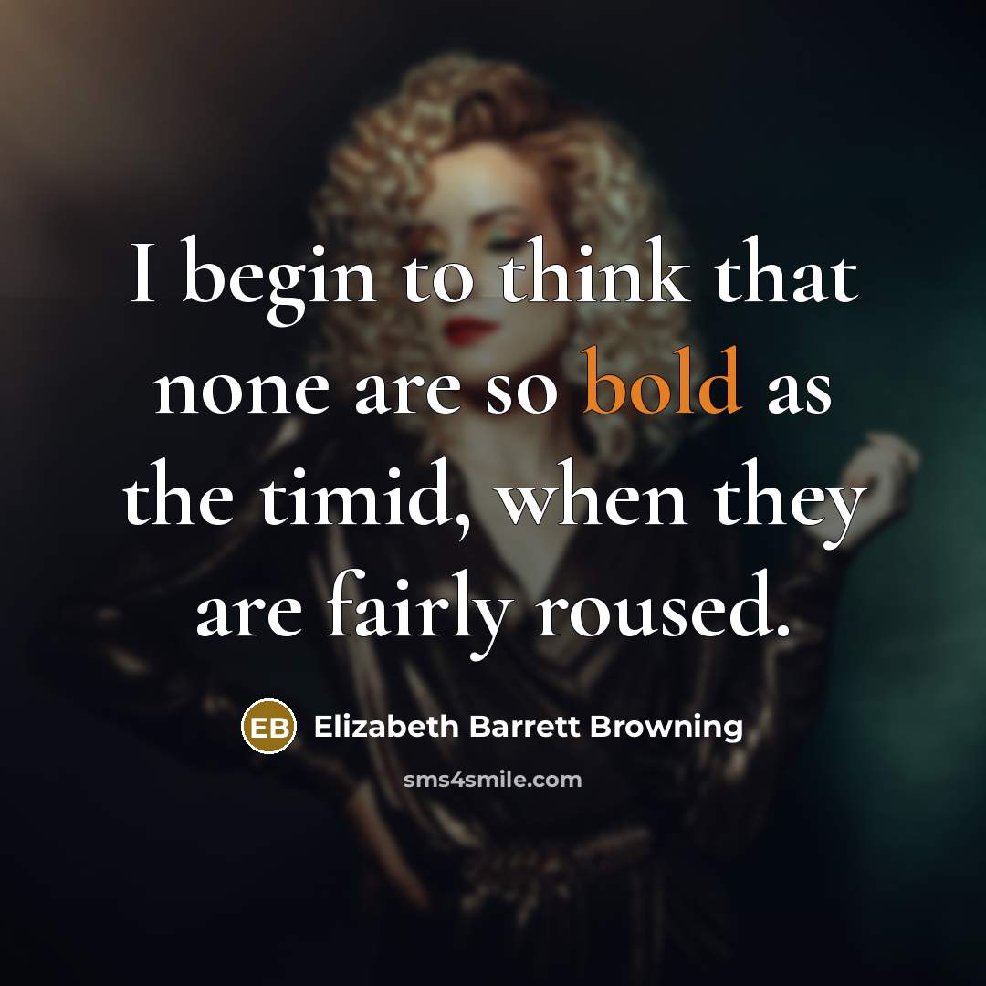 “I begin to think that none are so bold as…” quote by Elizabeth Barrett Browning