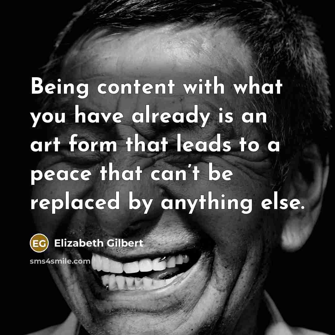 “Being content with what you have already is an art…” quote by Elizabeth Gilbert