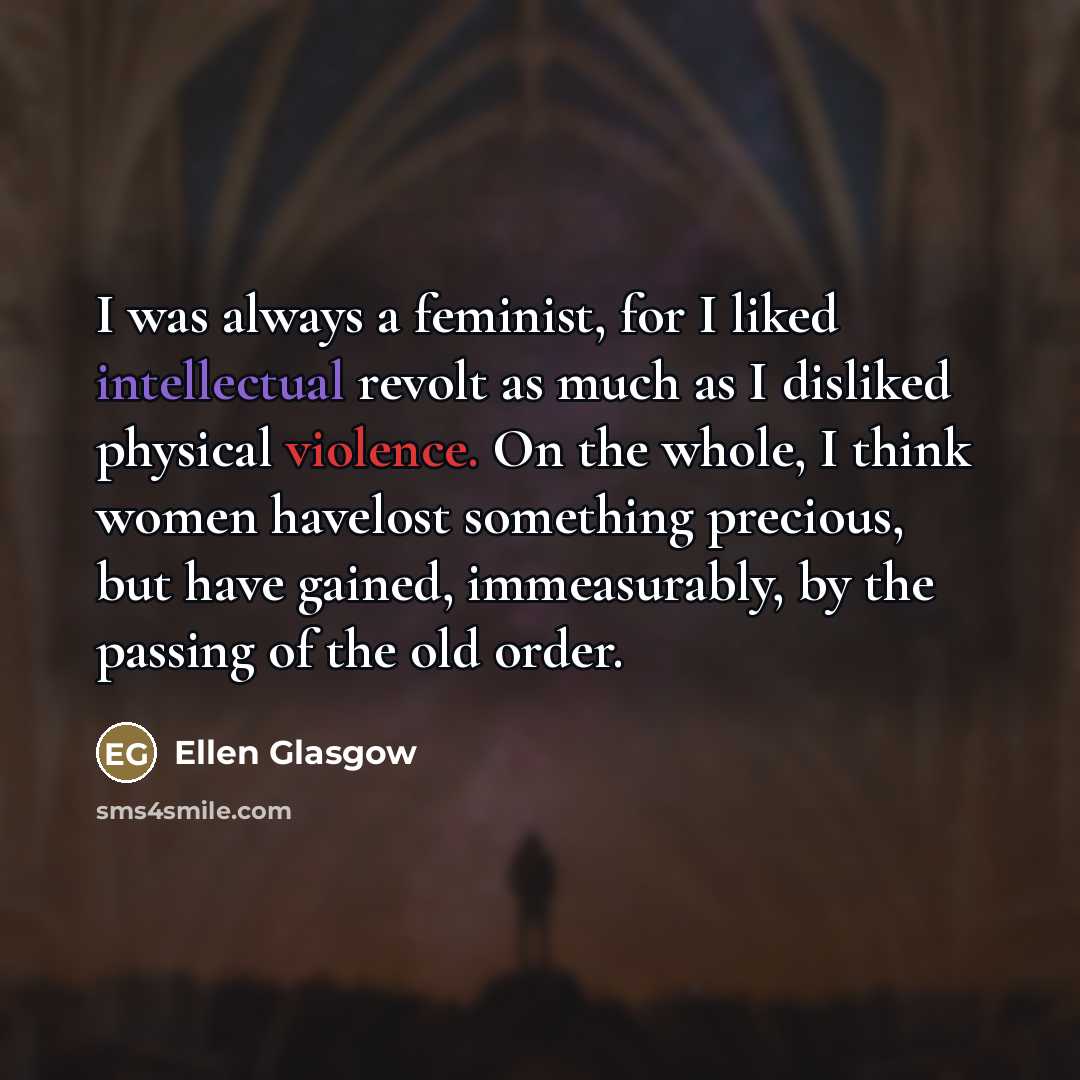 “I was always a feminist, for I liked intellectual revolt…” quote by Ellen Glasgow