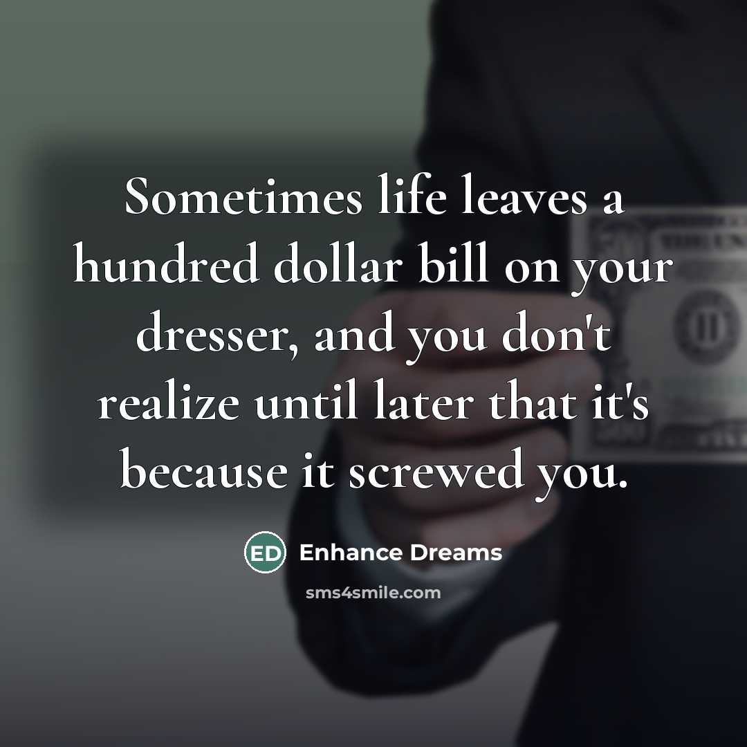 “Sometimes life leaves a hundred dollar bill on your dresser,…” quote by Enhance Dreams