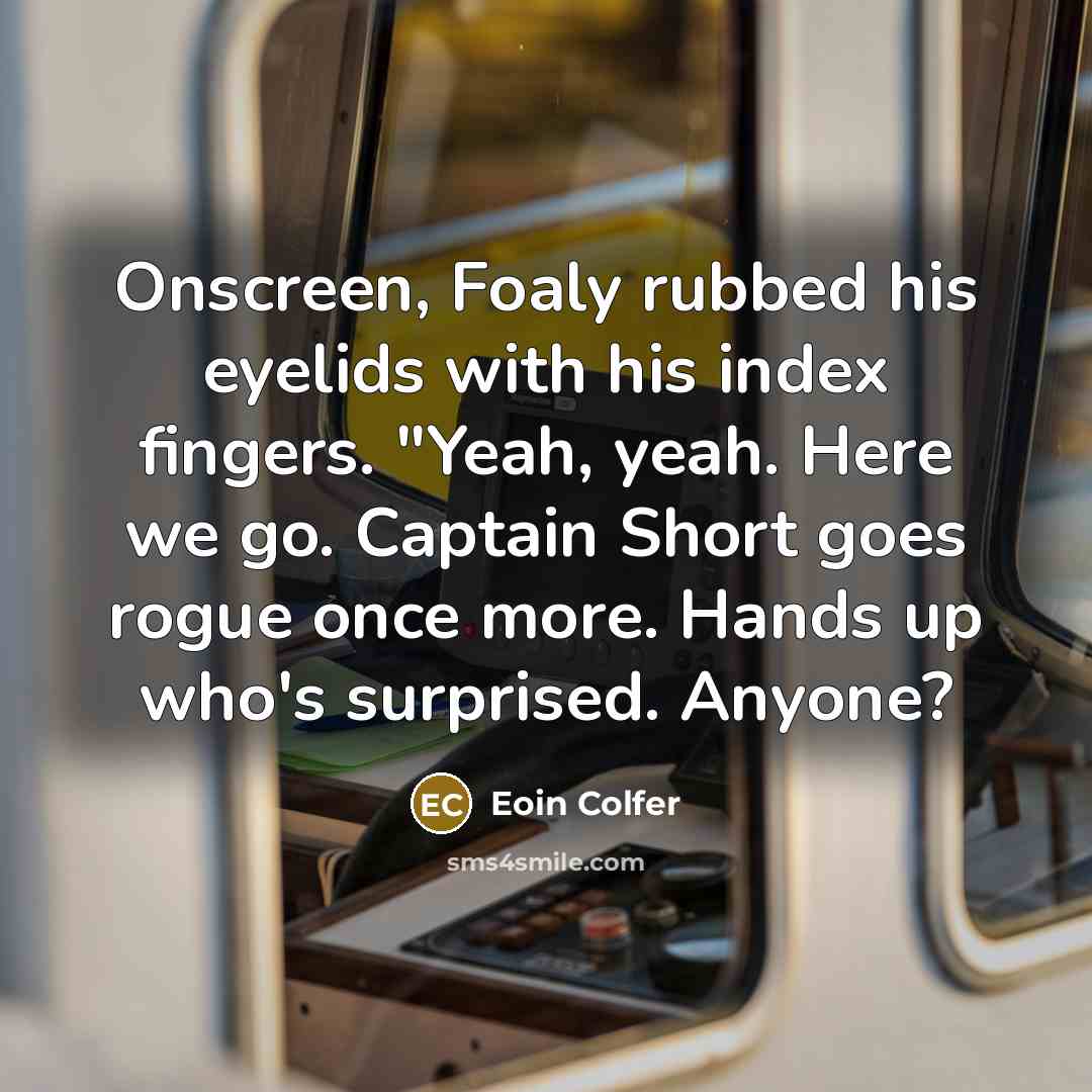 “Onscreen, Foaly rubbed his eyelids with his index fingers. "Yeah,…” quote by Eoin Colfer
