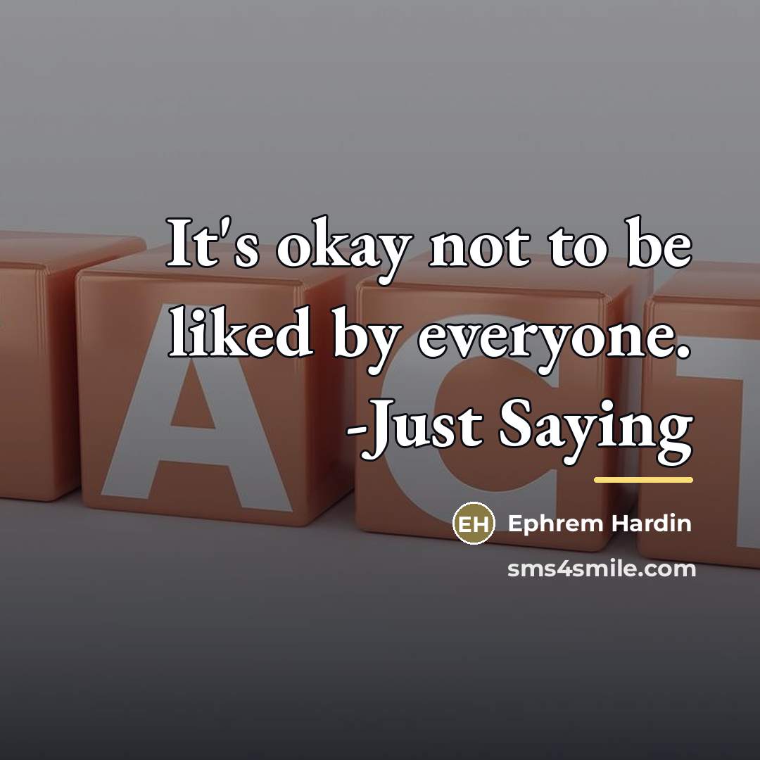 “It's okay not to be liked by everyone. -Just Saying…” quote by Ephrem Hardin