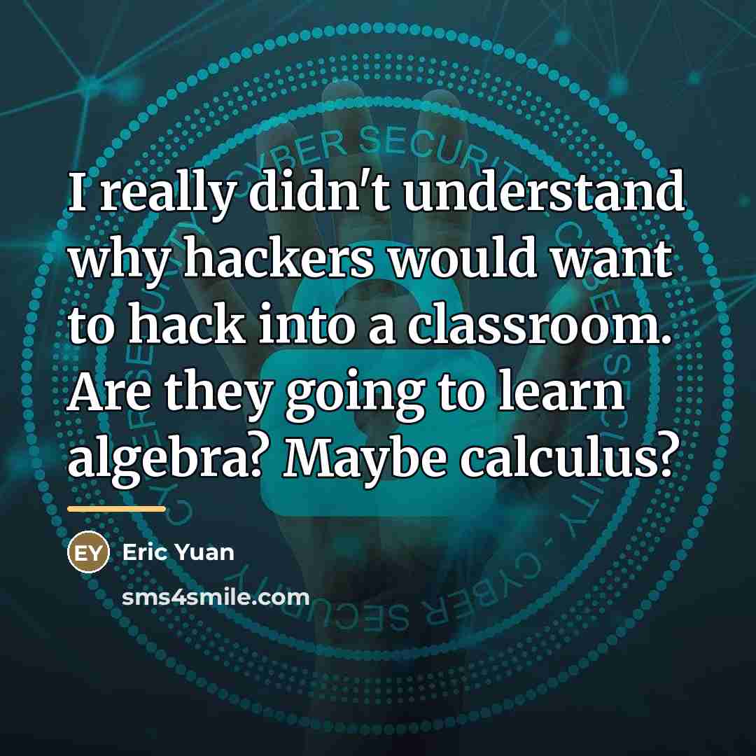 “I really didn't understand why hackers would want to hack…” quote by Eric Yuan