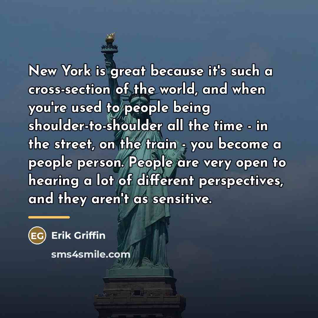 “New York is great because it's such a cross-section of…” quote by Erik Griffin
