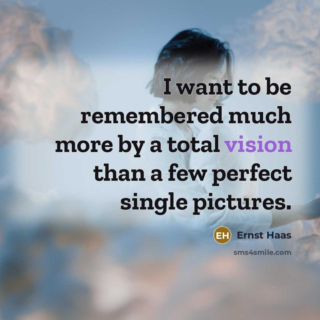 “I want to be remembered much more by a total…” quote by Ernst Haas