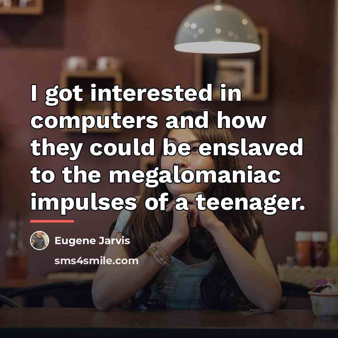 “I got interested in computers and how they could be…” quote by Eugene Jarvis