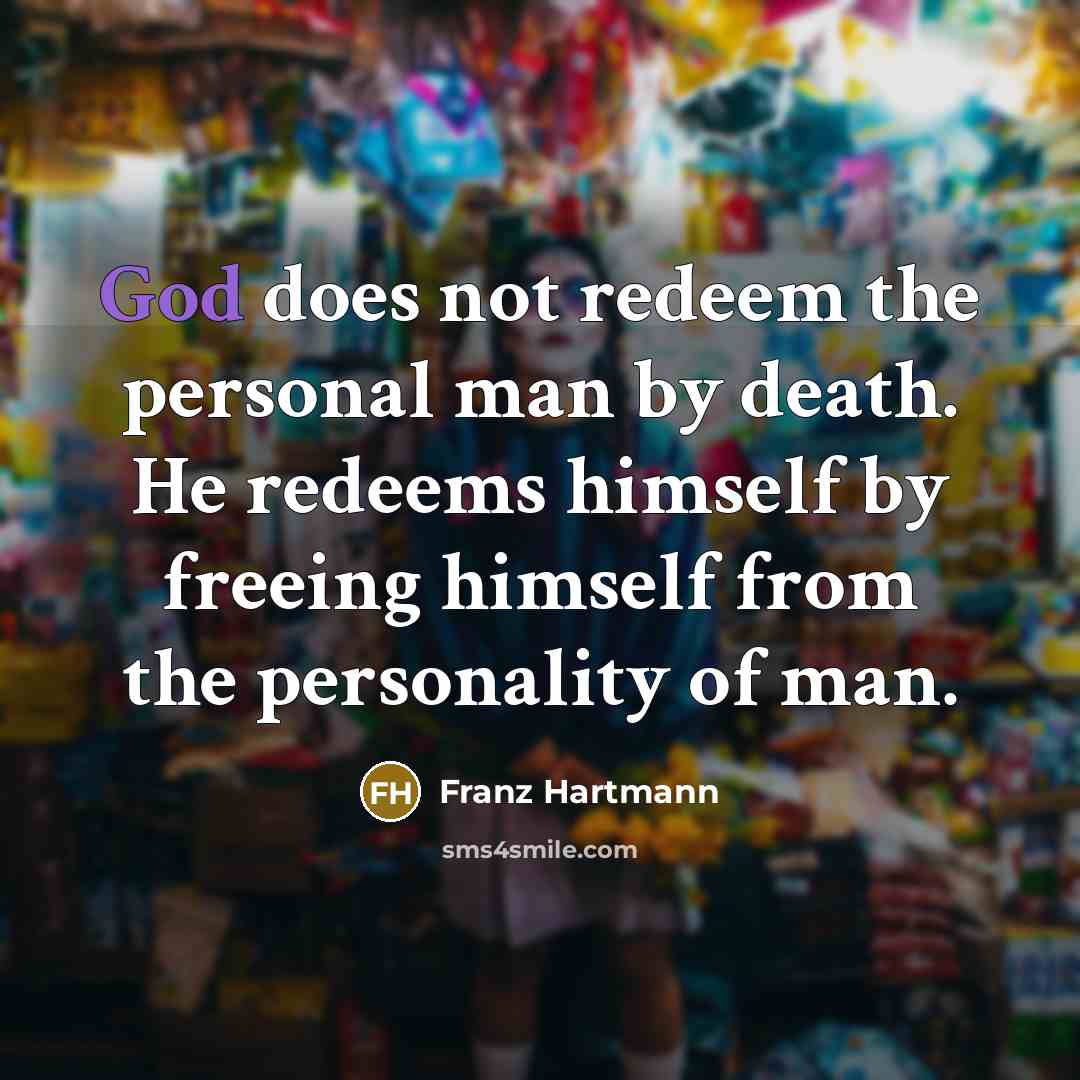“God does not redeem the personal man by death. He…” quote by Franz Hartmann