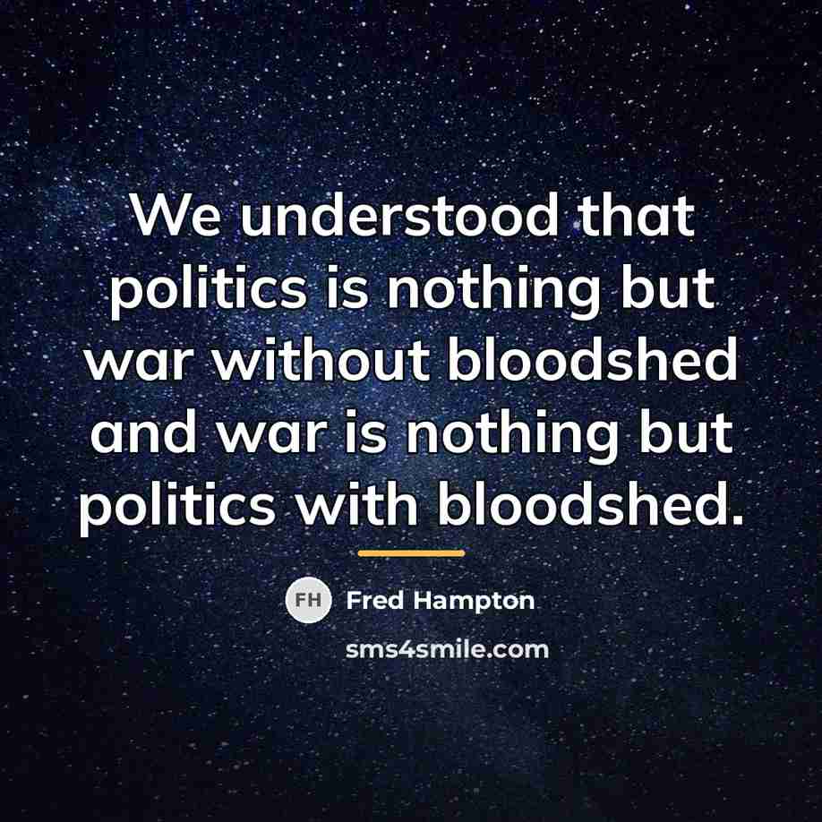 “We understood that politics is nothing but war without bloodshed…” quote by Fred Hampton