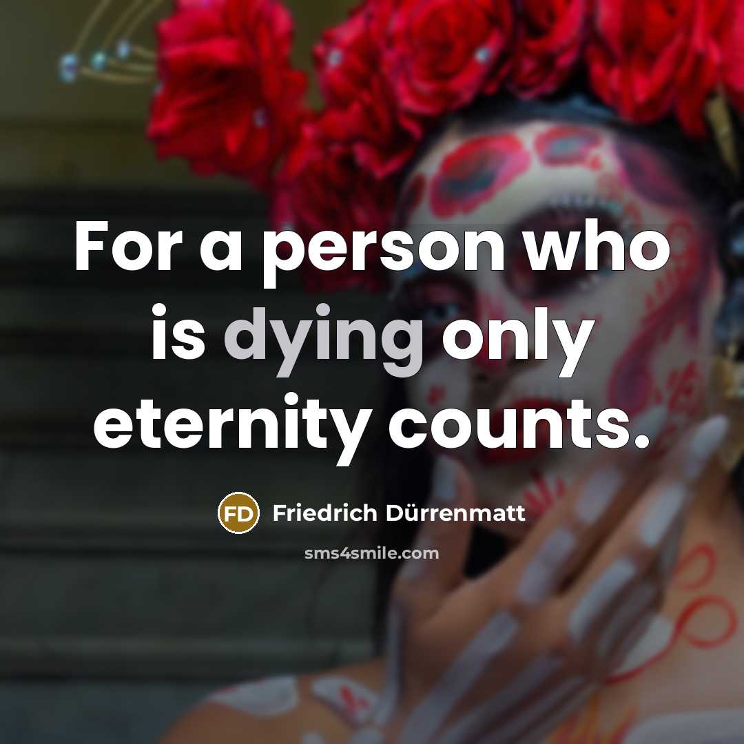 “For a person who is dying only eternity counts.…” quote by Friedrich Durrenmatt