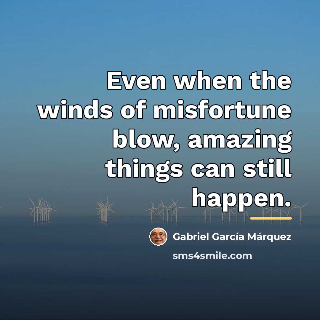 “Even when the winds of misfortune blow, amazing things can…” quote by Gabriel Garcia Marquez