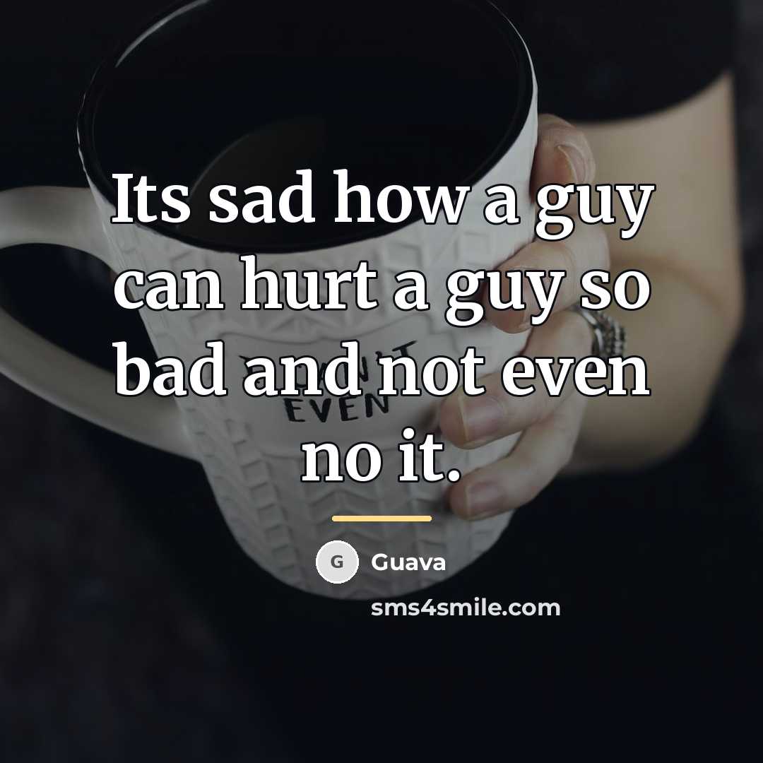 “Its sad how a guy can hurt a guy so…” quote by Guava