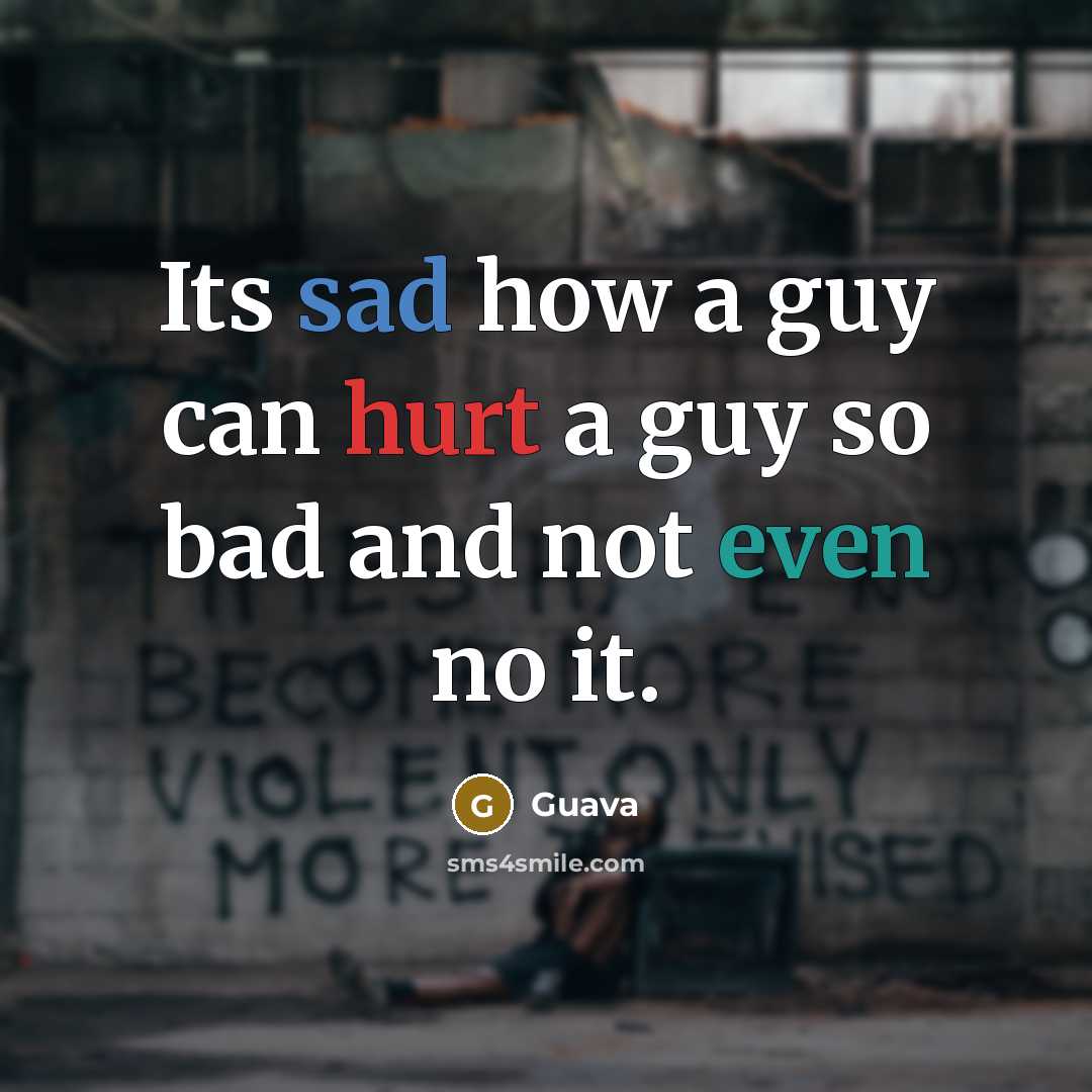 “Its sad how a guy can hurt a guy so bad and not even no it.” quote by Guava