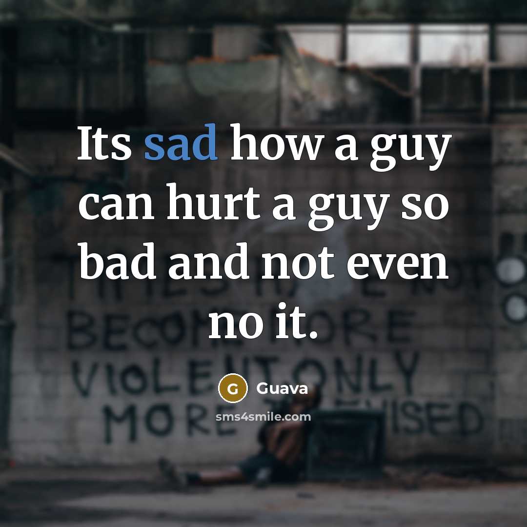 “Its sad how a guy can hurt a guy so bad and not even no it.” quote by Guava