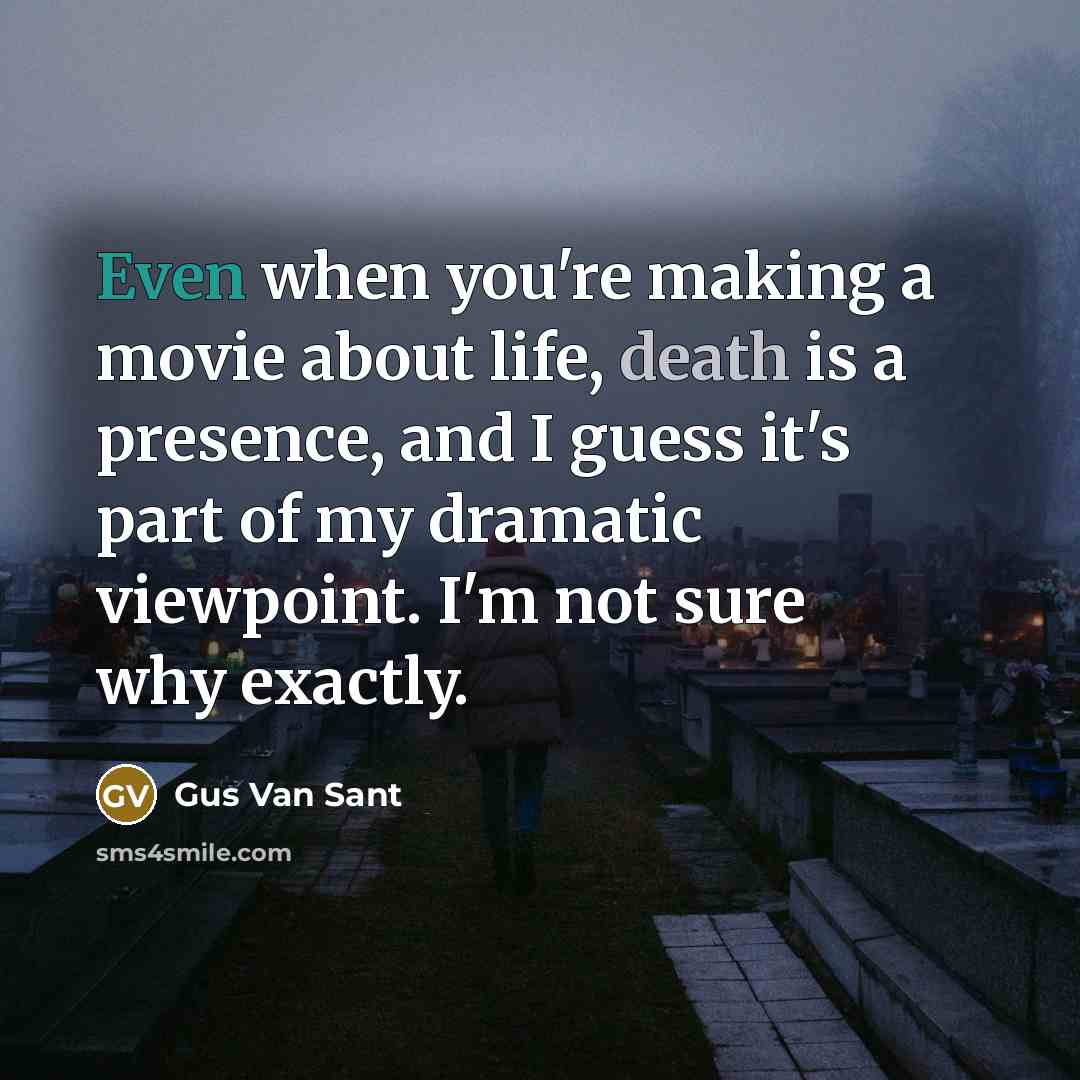 “Even when you're making a movie about life, death is…” quote by Gus Van Sant