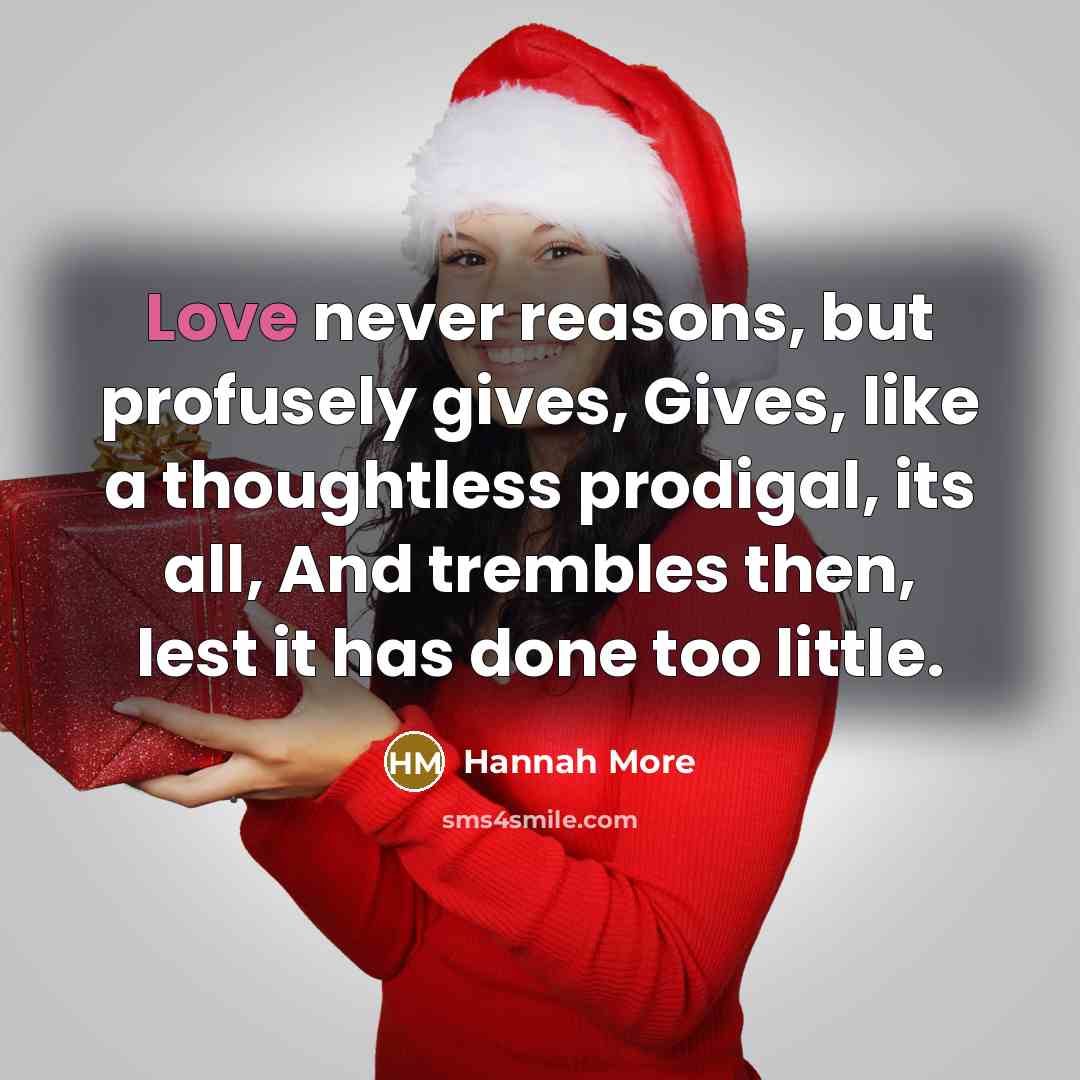 “Love never reasons, but profusely gives, Gives, like a thoughtless…” quote by Hannah More