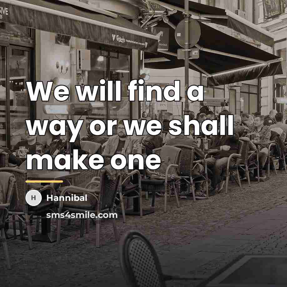 “We will find a way or we shall make one…” quote by Hannibal