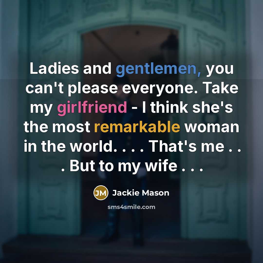 “Ladies and gentlemen, you can't please everyone. Take my girlfriend…” quote by Jackie Mason