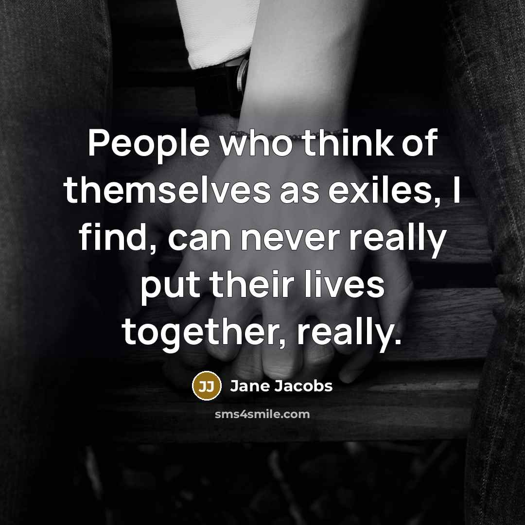 “People who think of themselves as exiles, I find, can…” quote by Jane Jacobs