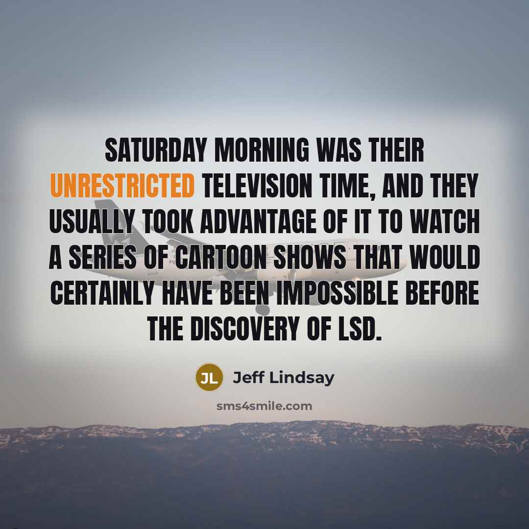 “Saturday morning was their unrestricted television time, and they usually…” quote by Jeff Lindsay