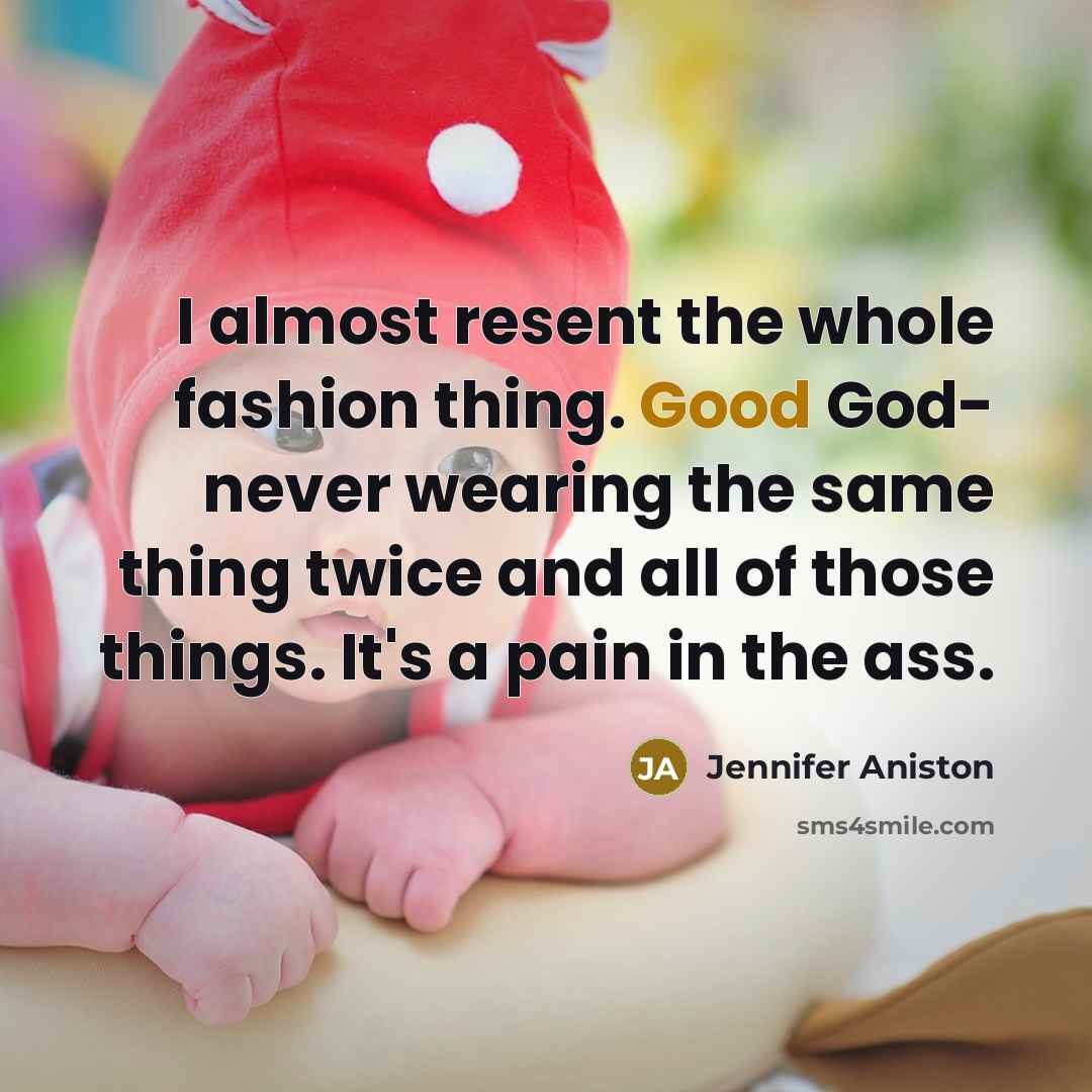 “I almost resent the whole fashion thing. Good God- never…” quote by Jennifer Aniston