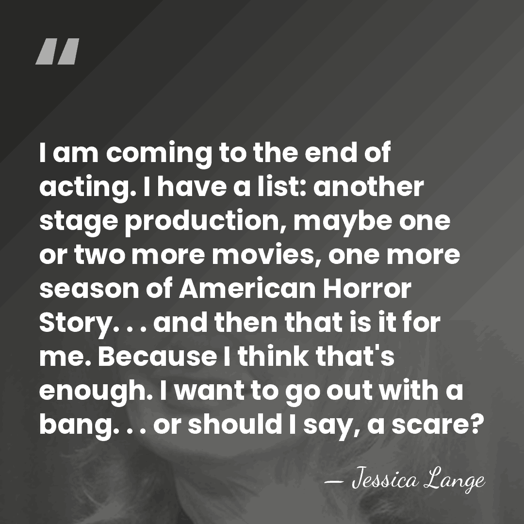 I am coming to the end of acting. I have a list: another&hellip; - Jessica Lange