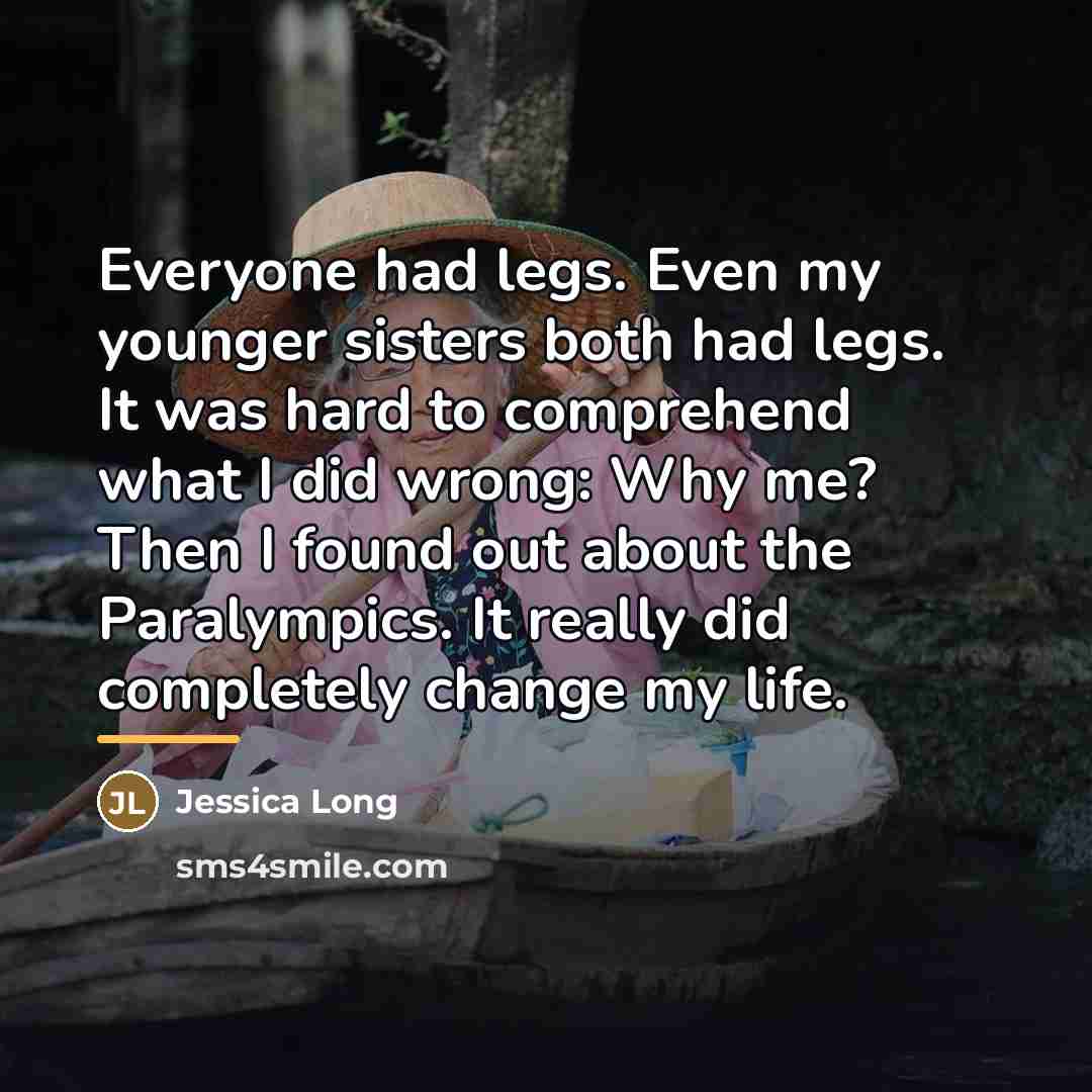“Everyone had legs. Even my younger sisters both had legs.…” quote by Jessica Long