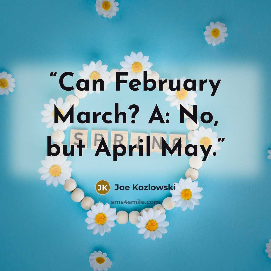 “Can February March? A: No, but April May.” quote by Joe Kozlowski