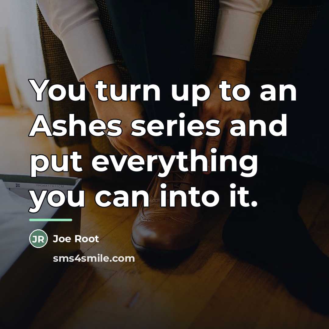 “You turn up to an Ashes series and put everything…” quote by Joe Root