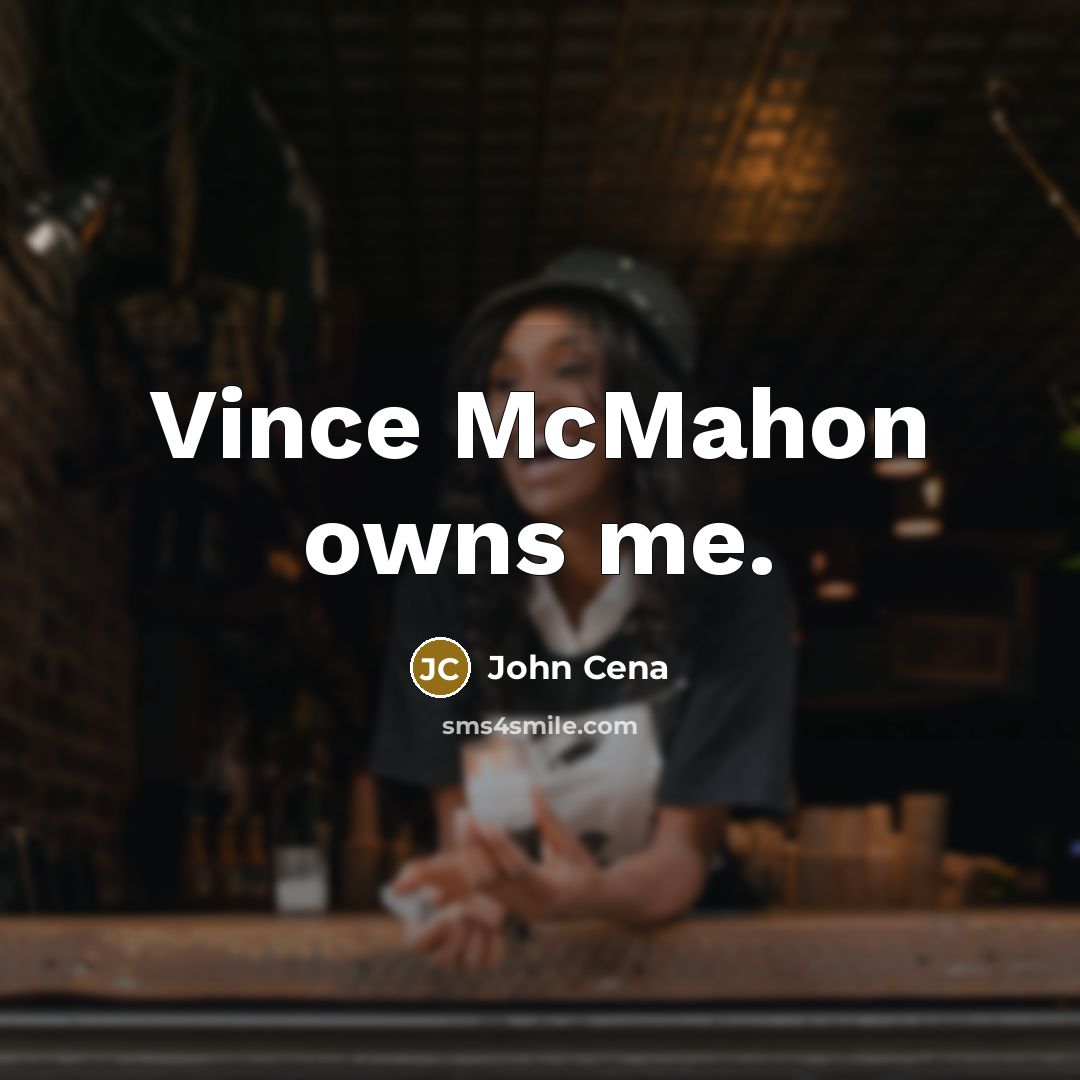 “Vince McMahon owns me.…” quote by John Cena