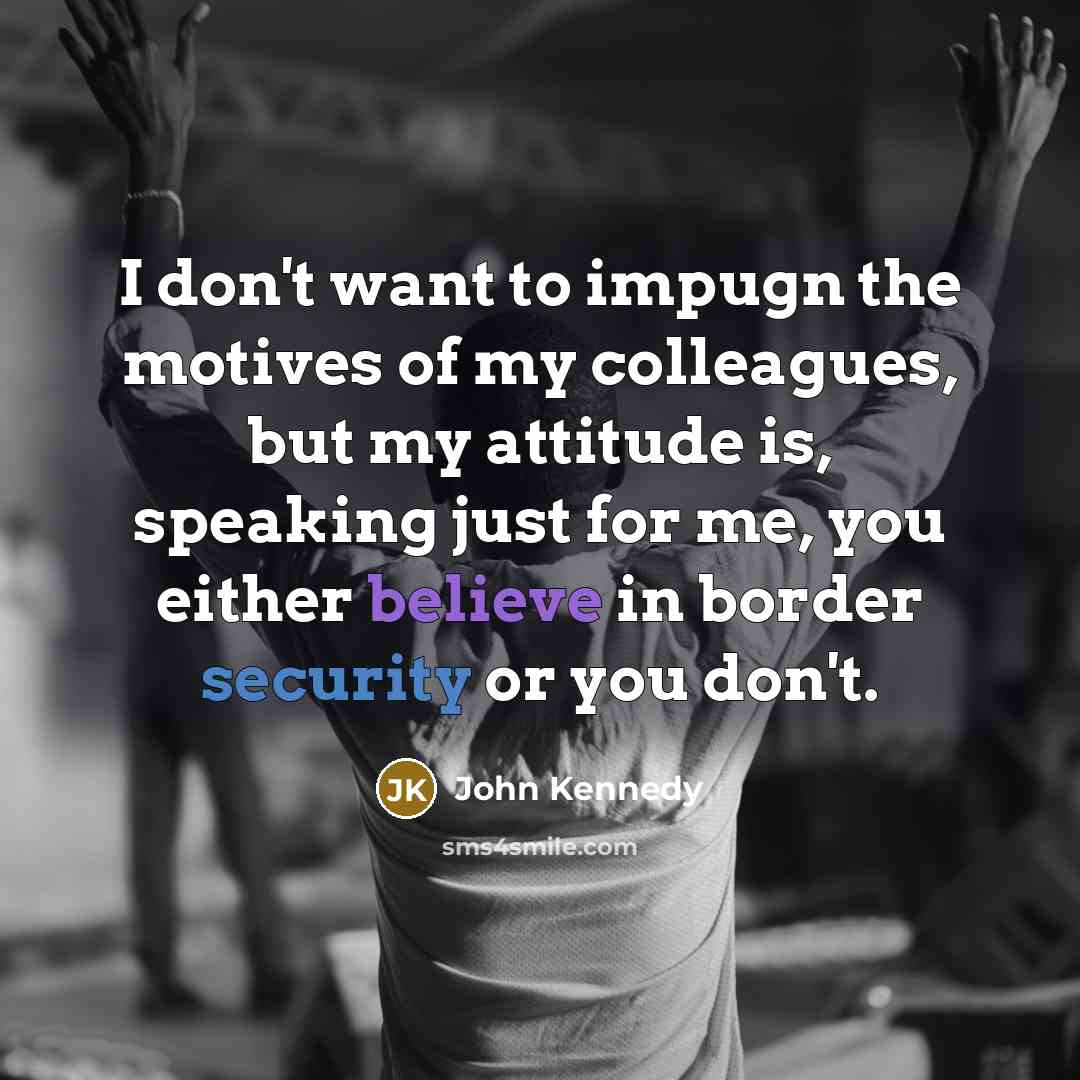 “I don't want to impugn the motives of my colleagues,…” quote by John Kennedy