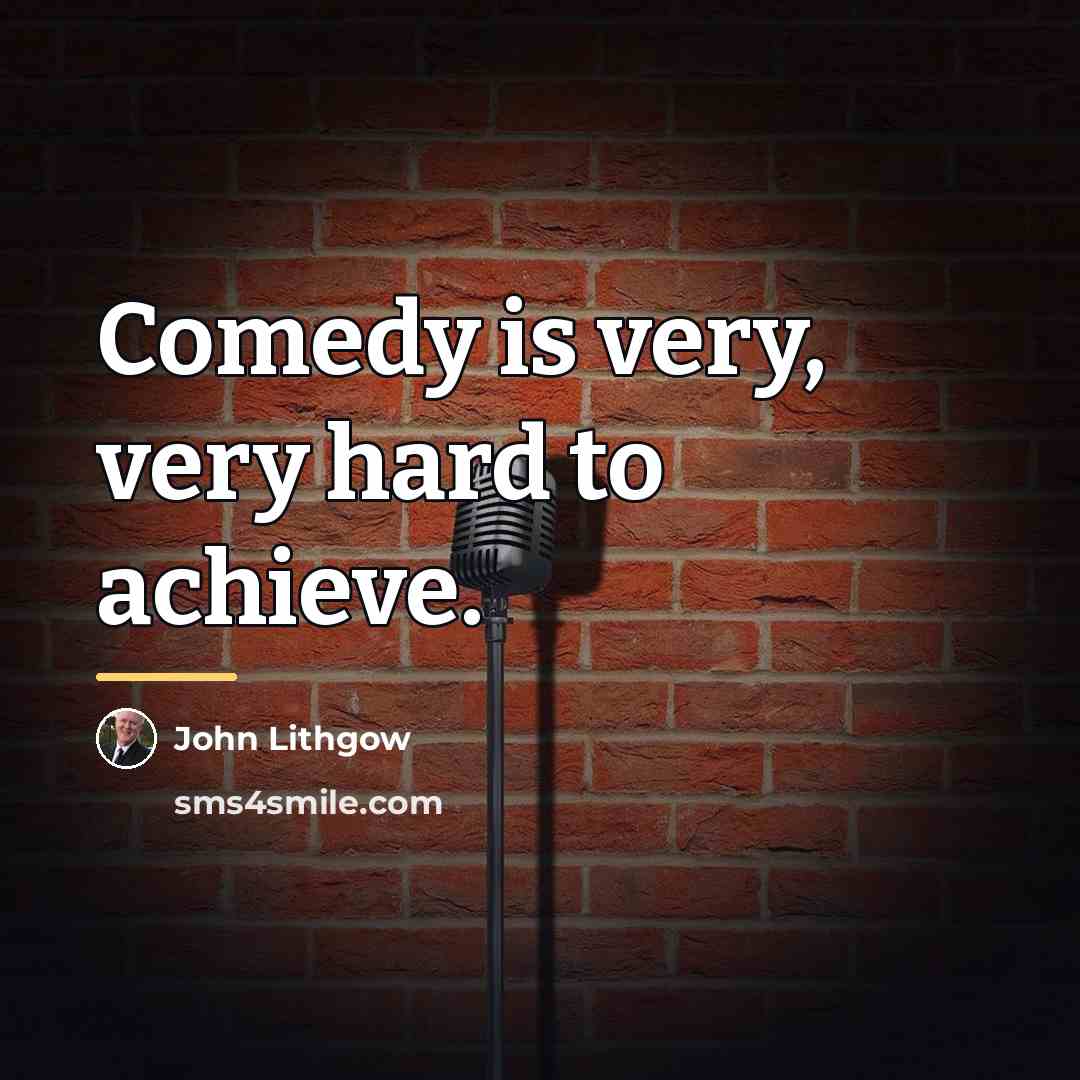 “Comedy is very, very hard to achieve.…” quote by John Lithgow