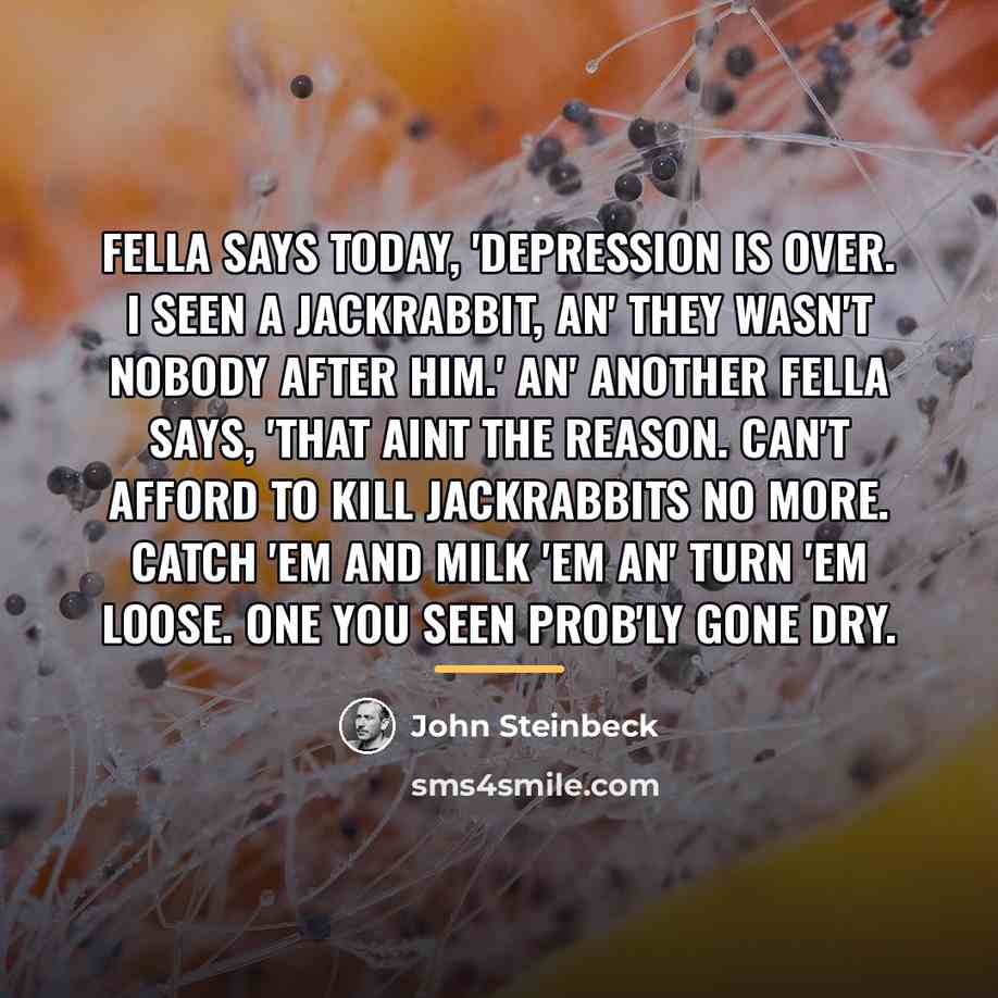 “Fella says today, 'Depression is over. I seen a jackrabbit,…” quote by John Steinbeck
