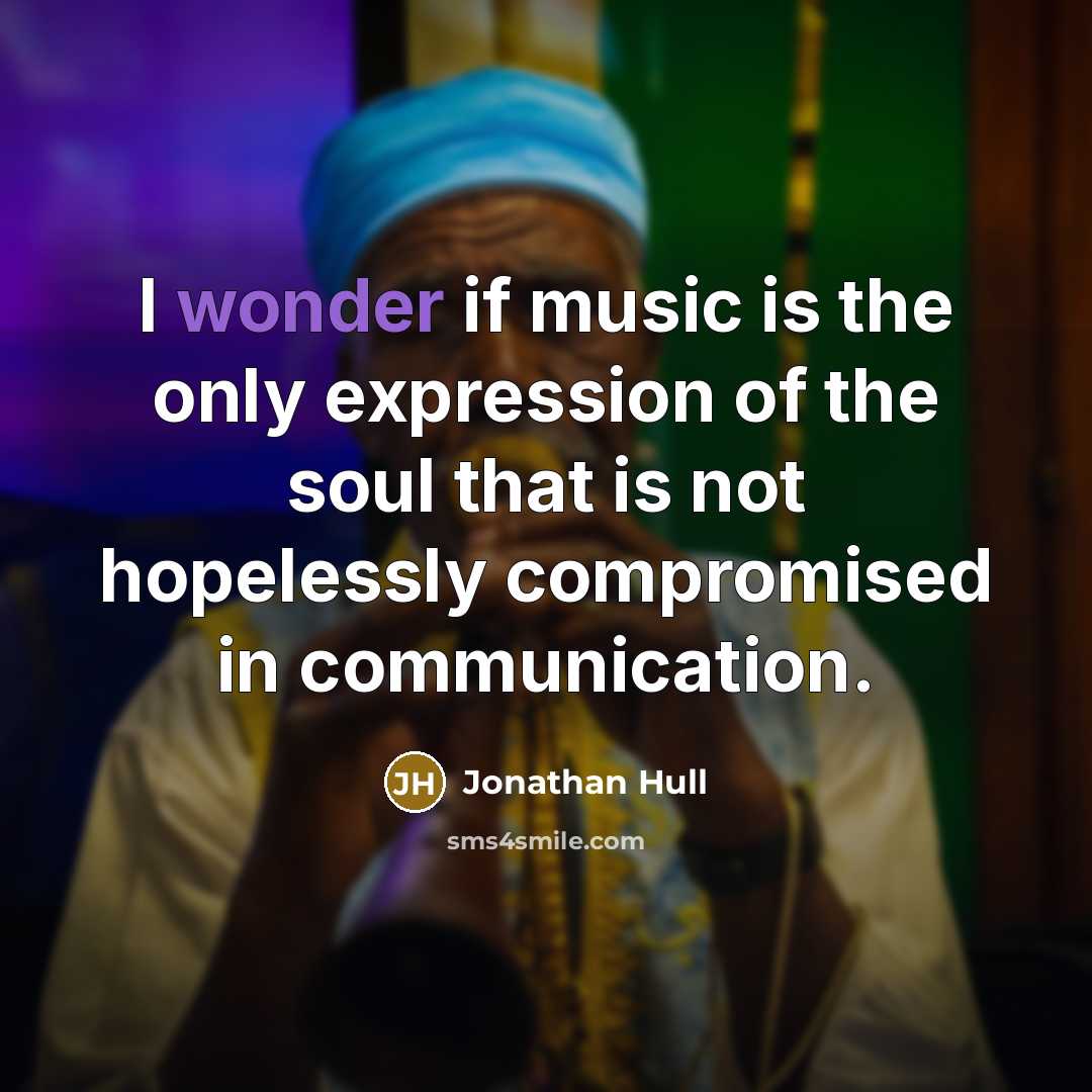 “I wonder if music is the only expression of the…” quote by Jonathan Hull
