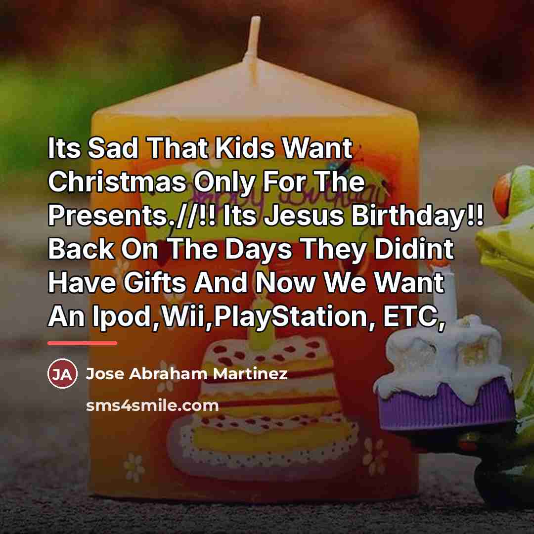 “Its Sad That Kids Want Christmas Only For The Presents.//!!…” quote by Jose Abraham Martinez