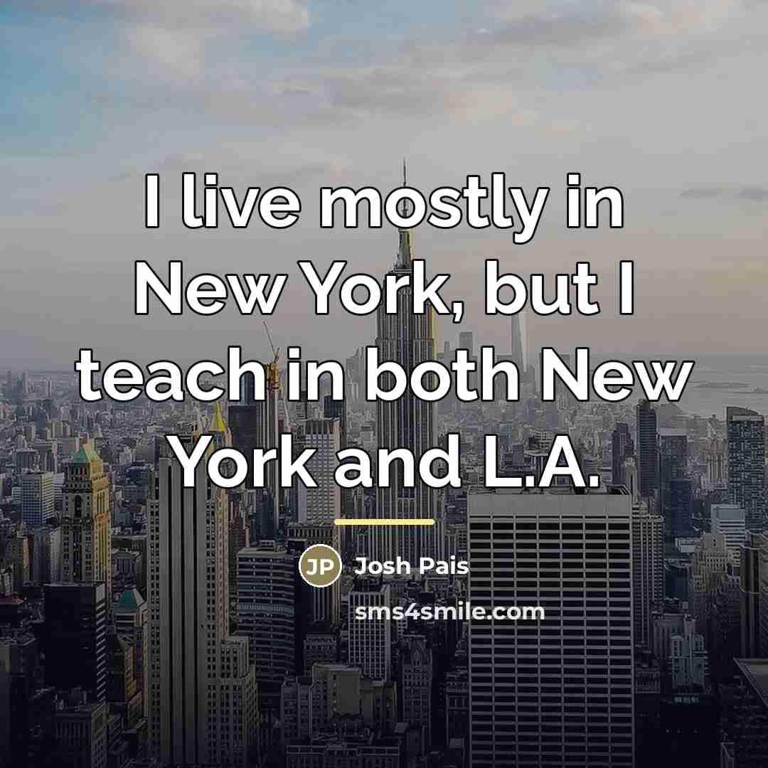 “I live mostly in New York, but I teach in…” quote by Josh Pais