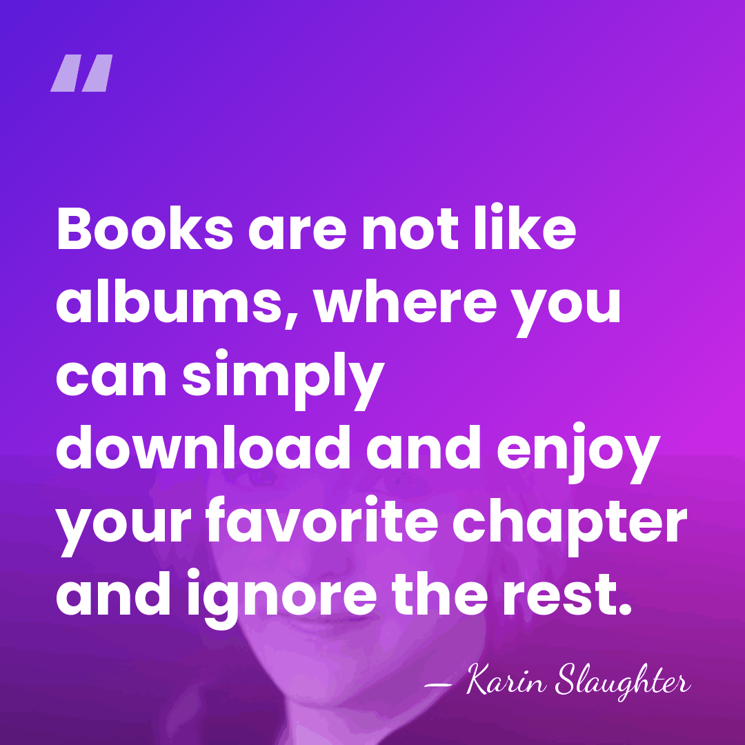 Books are not like albums, where you can simply download and enjoy&hellip; - Karin Slaughter