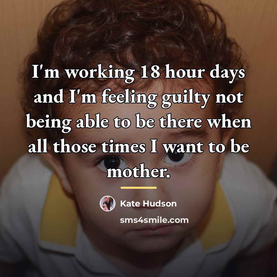 “I'm working 18 hour days and I'm feeling guilty not…” quote by Kate Hudson