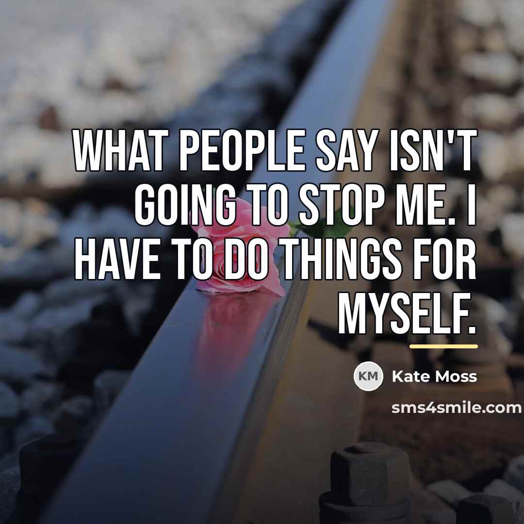 “What people say isn't going to stop me. I have…” quote by Kate Moss