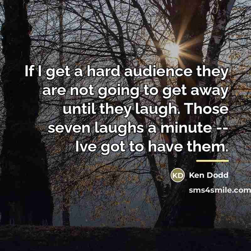“If I get a hard audience they are not going…” quote by Ken Dodd