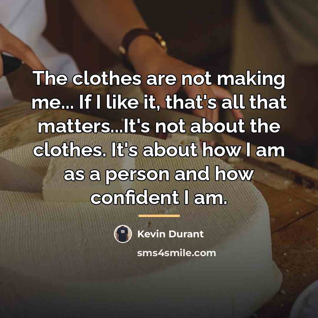“The clothes are not making me... If I like it,…” quote by Kevin Durant