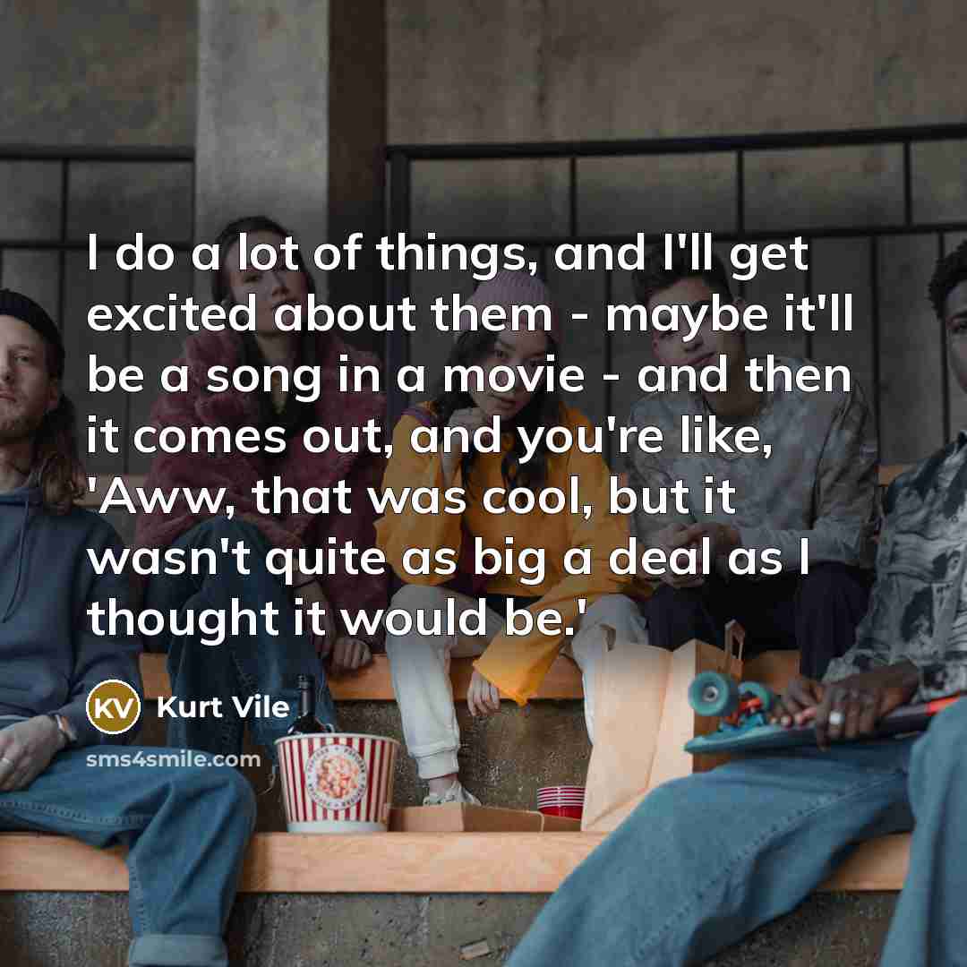 “I do a lot of things, and I'll get excited…” quote by Kurt Vile
