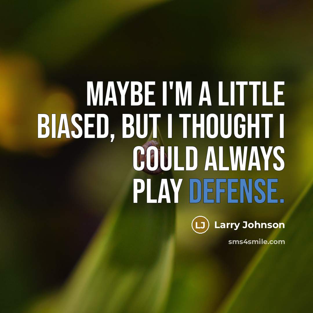 “Maybe I'm a little biased, but I thought I could…” quote by Larry Johnson