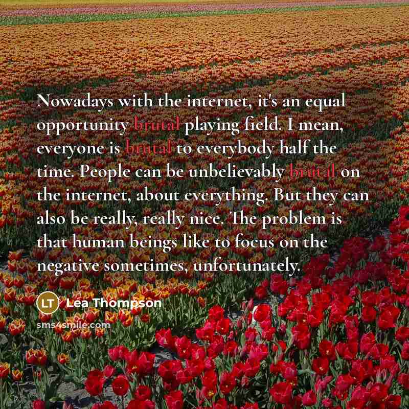 “Nowadays with the internet, it's an equal opportunity brutal playing…” quote by Lea Thompson