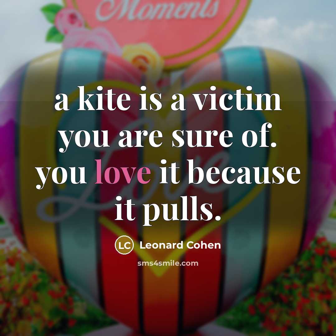 “a kite is a victim you are sure of. you love it because it pulls.” quote by Leonard Cohen
